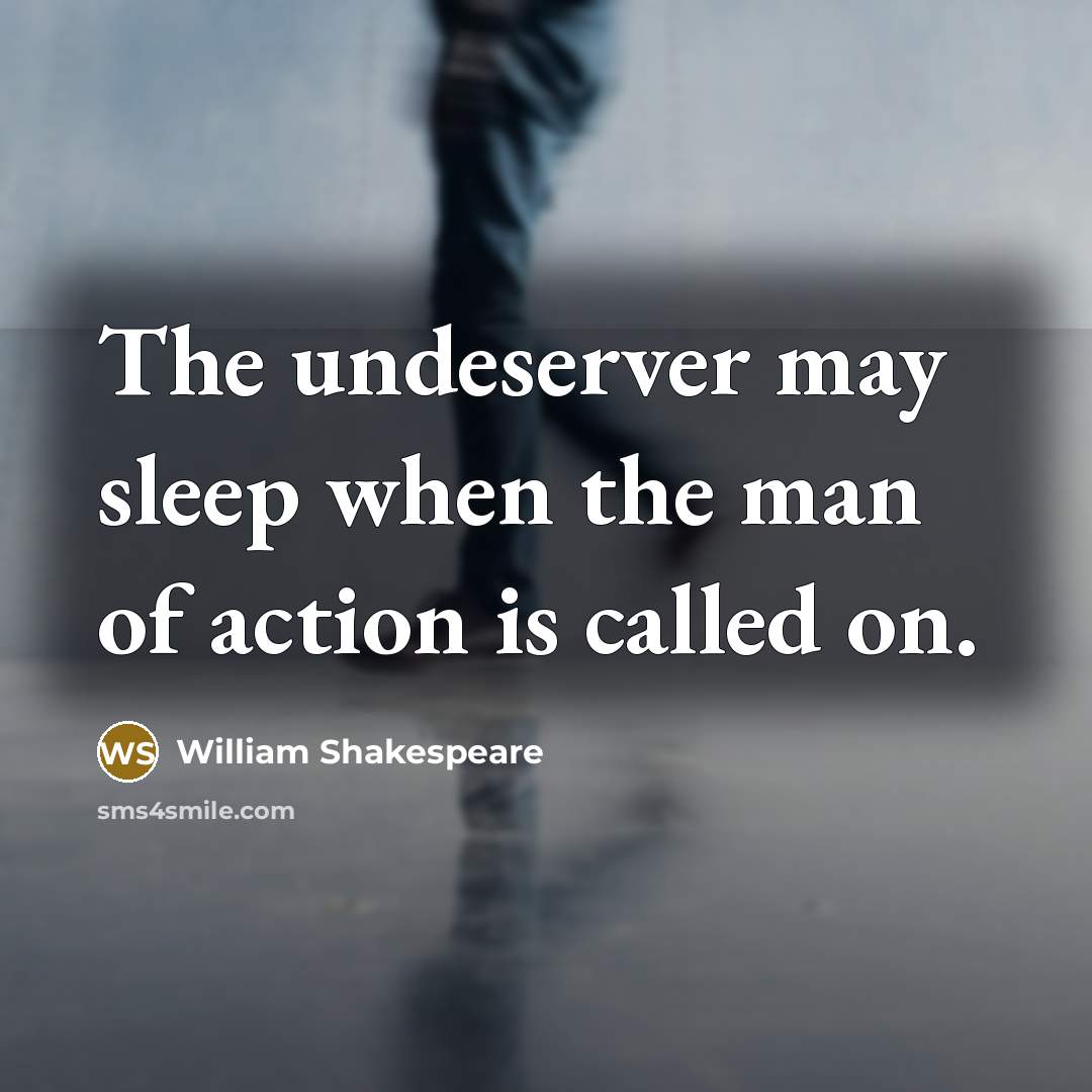 “The undeserver may sleep when the man of action is…” quote by William Shakespeare
