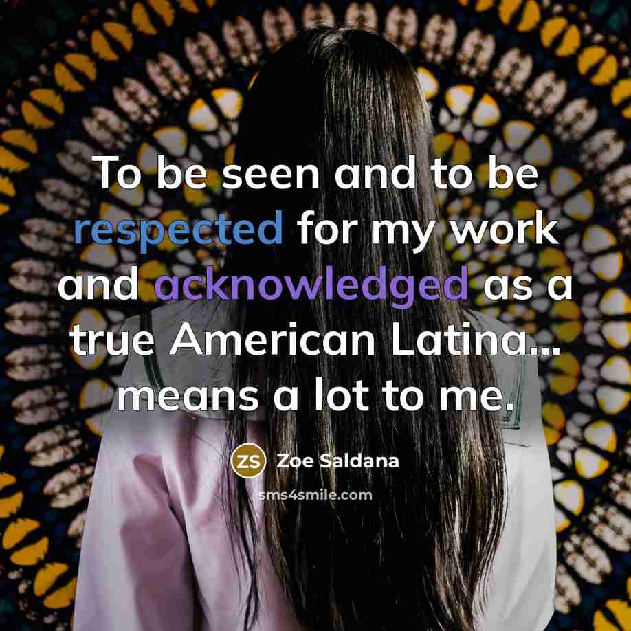 “To be seen and to be respected for my work…” quote by Zoe Saldana