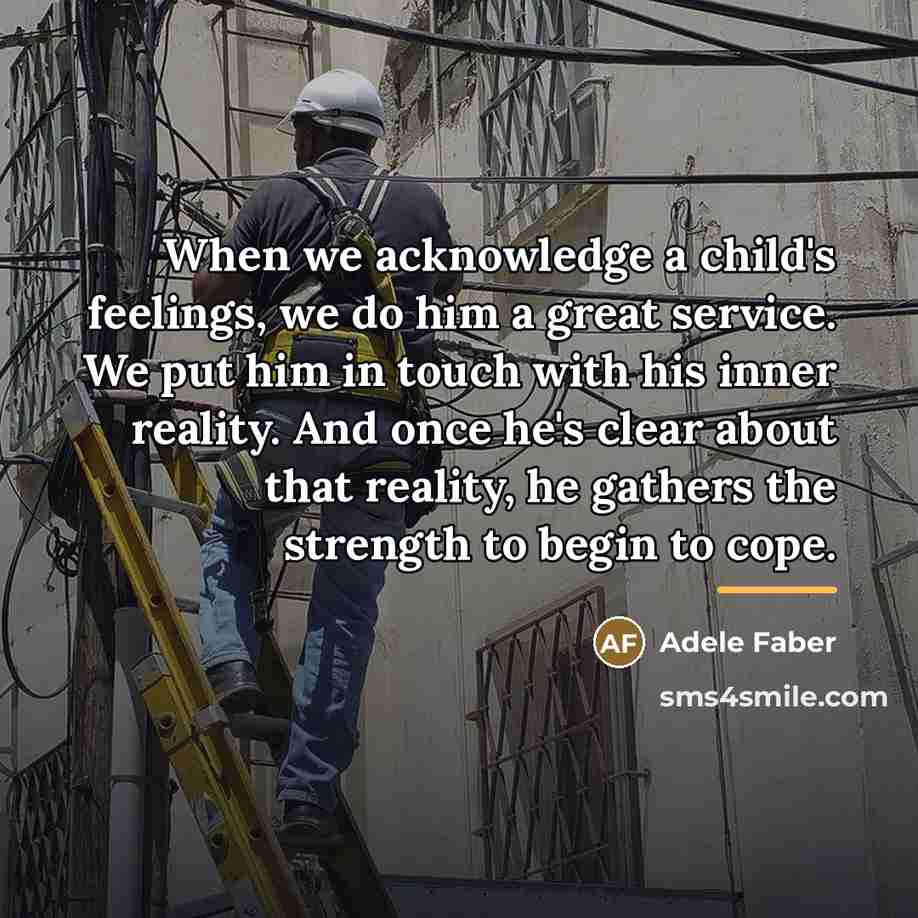 “When we acknowledge a child's feelings, we do him a…” quote by Adele Faber