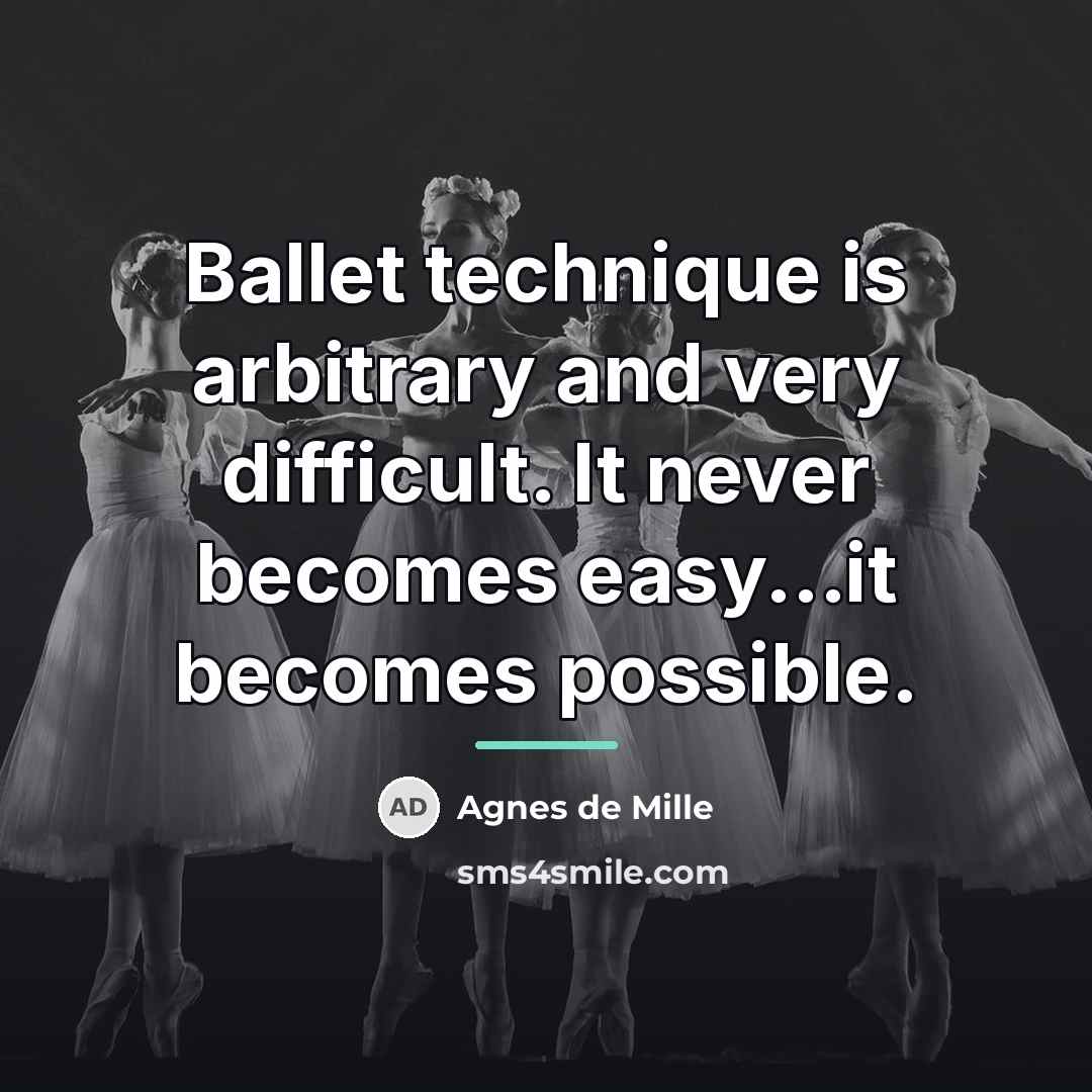 “Ballet technique is arbitrary and very difficult. It never becomes…” quote by Agnes De Mille