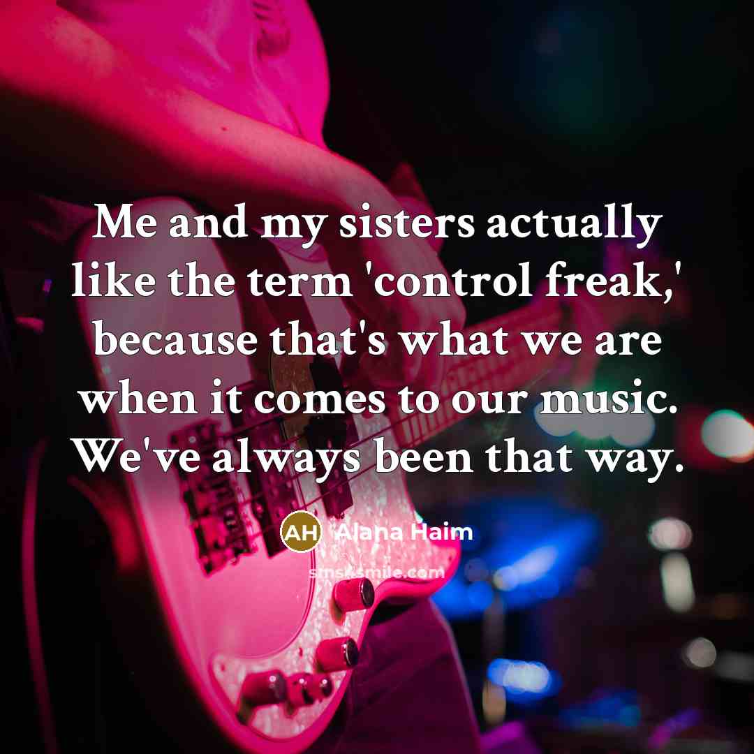 “Me and my sisters actually like the term 'control freak,'…” quote by Alana Haim