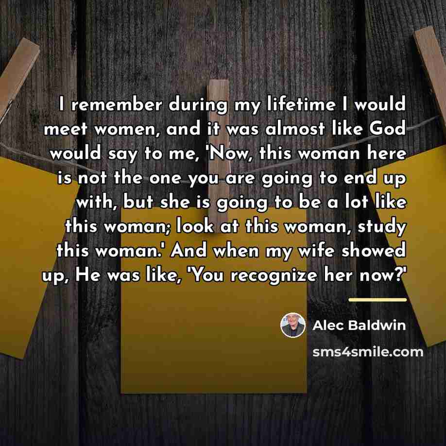 “I remember during my lifetime I would meet women, and…” quote by Alec Baldwin