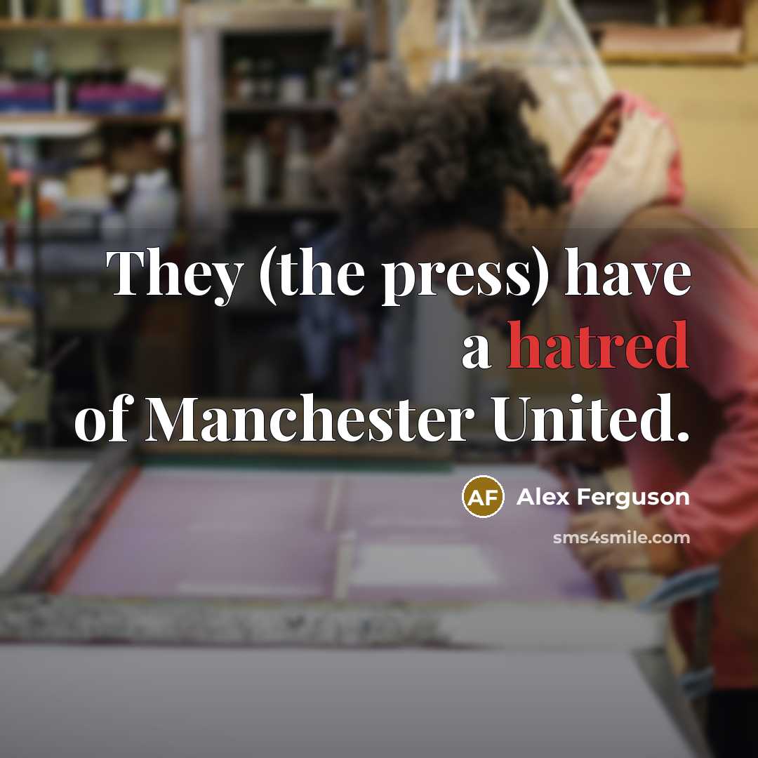 “They (the press) have a hatred of Manchester United.…” quote by Alex Ferguson