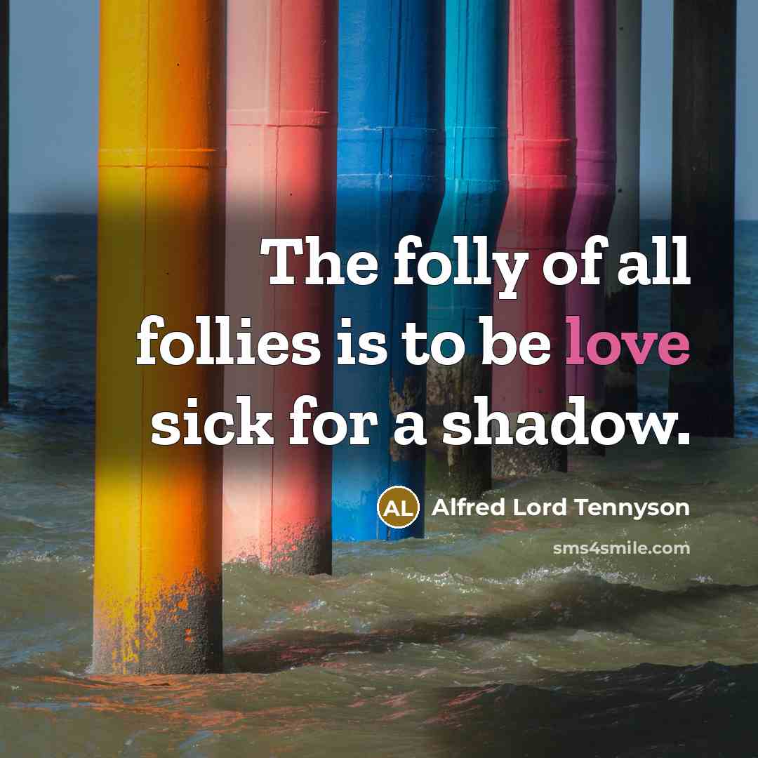 “The folly of all follies is to be love sick…” quote by Alfred Lord Tennyson