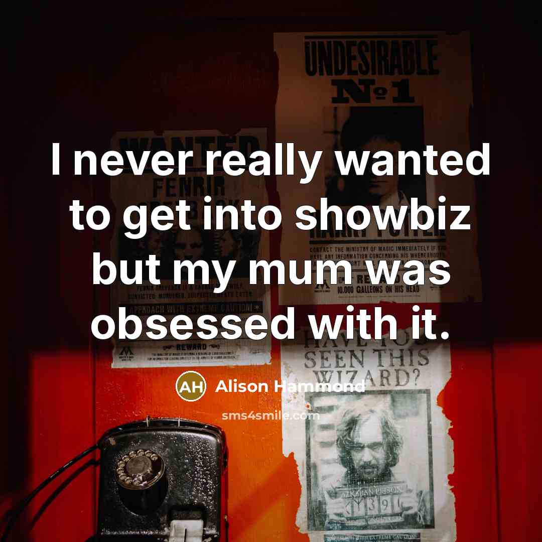 “I never really wanted to get into showbiz but my…” quote by Alison Hammond