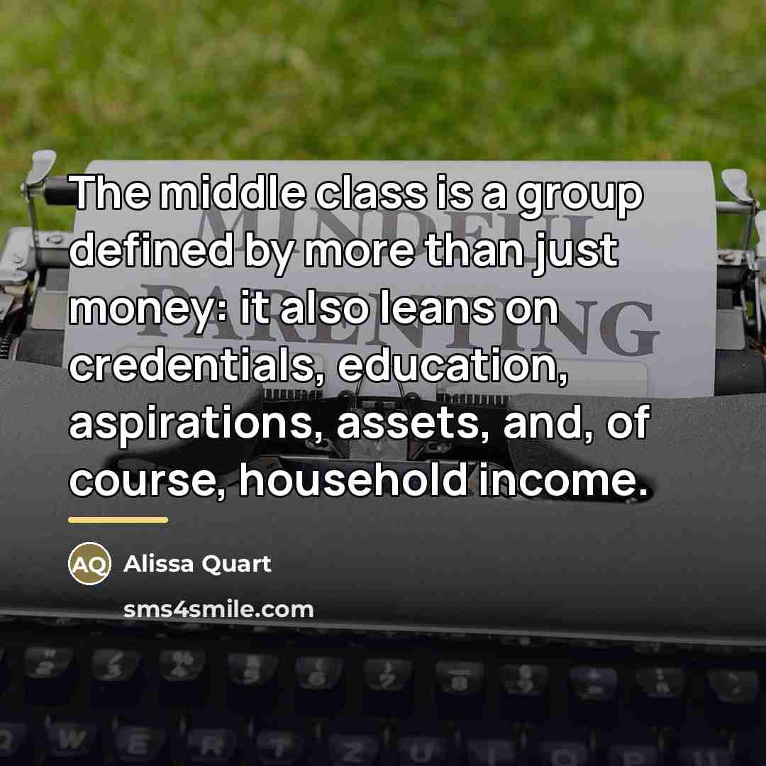 “The middle class is a group defined by more than…” quote by Alissa Quart