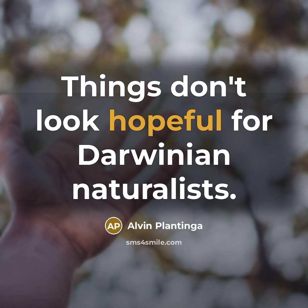 “Things don't look hopeful for Darwinian naturalists.…” quote by Alvin Plantinga