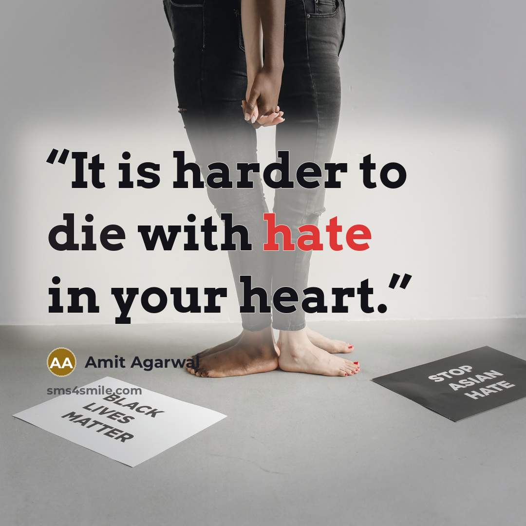 “It is harder to die with hate in your heart.” quote by Amit Agarwal