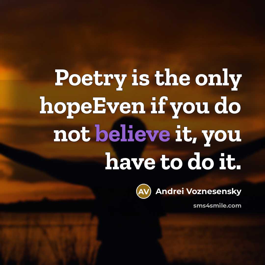 “Poetry is the only hopeEven if you do not believe…” quote by Andrei Voznesensky