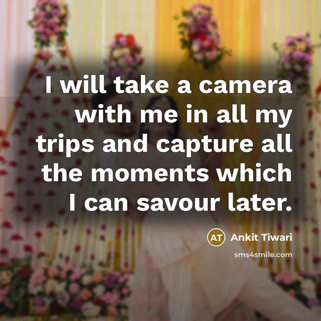 “I will take a camera with me in all my…” quote by Ankit Tiwari