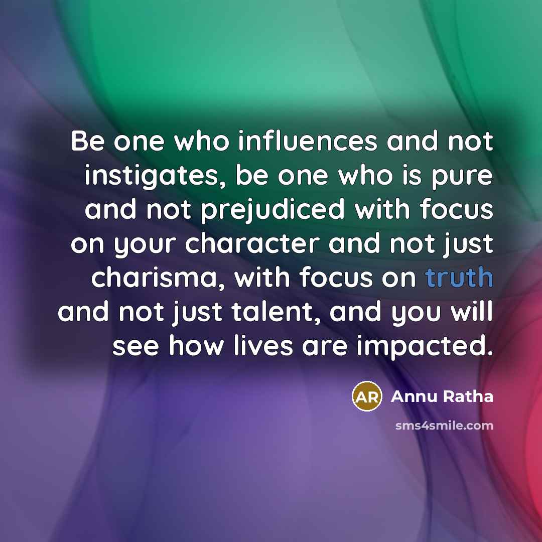 “Be one who influences and not instigates, be one who…” quote by Annu Ratha