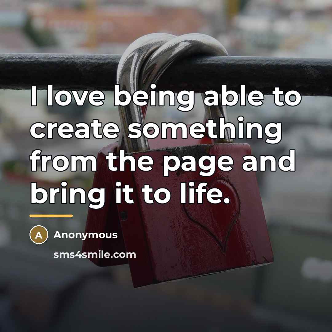 “I love being able to create something from the page…” quote by Anonymous