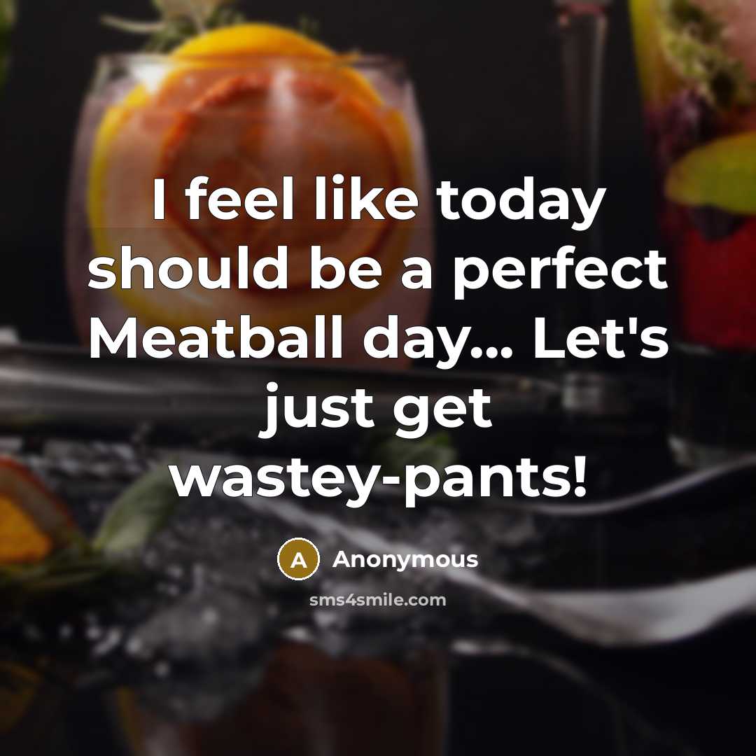 “I feel like today should be a perfect Meatball day...…” quote by Anonymous