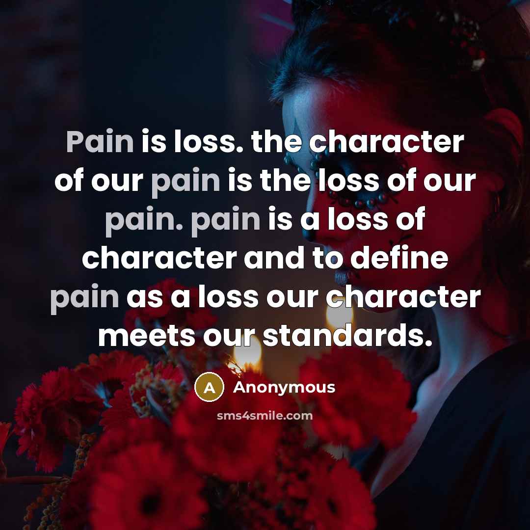 “Pain is loss. the character of our pain is the…” quote by Anonymous