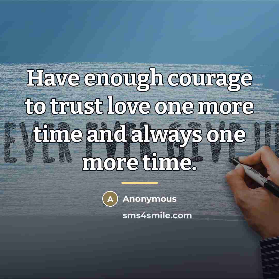 “Have enough courage to trust love one more time and…” quote by Anonymous