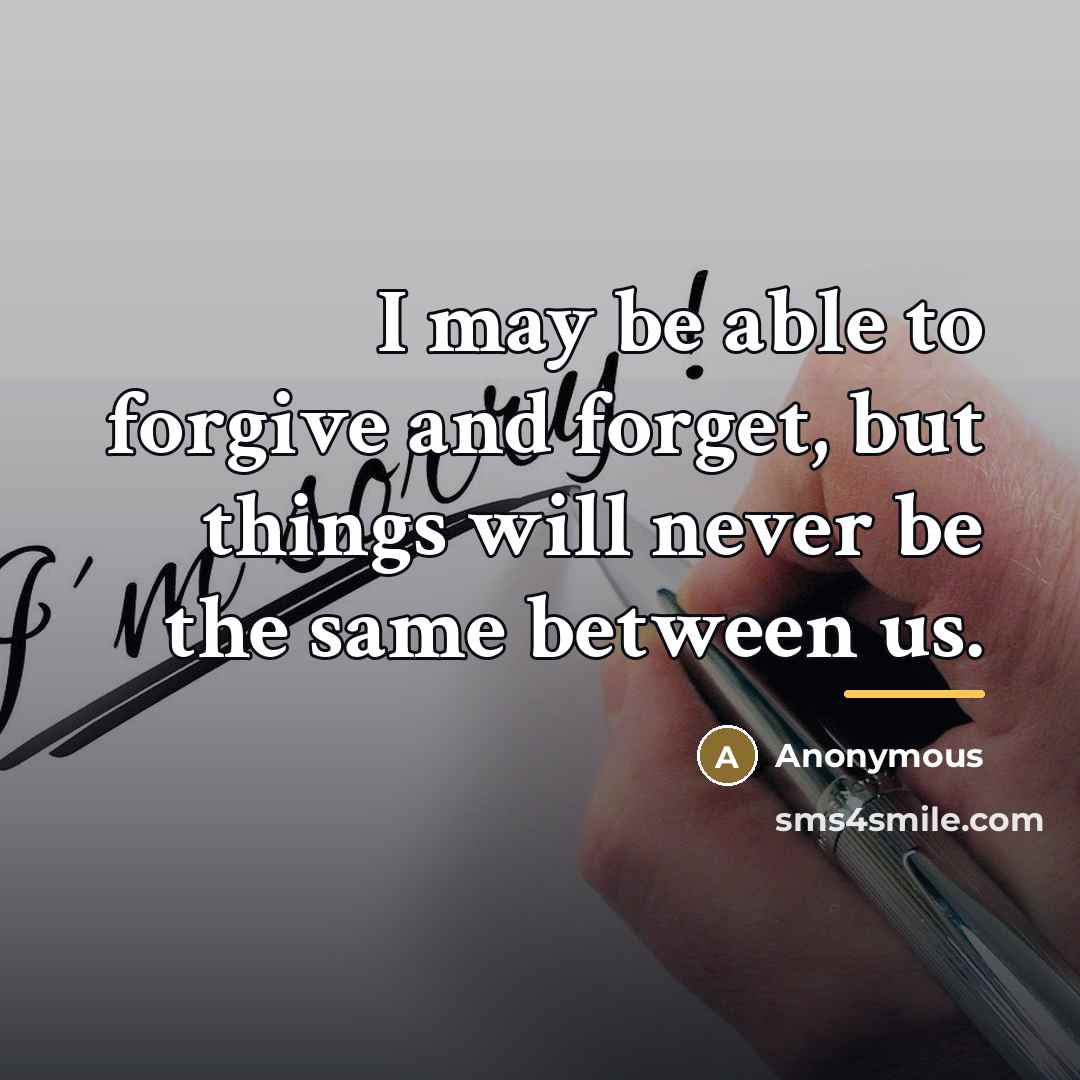 “I may be able to forgive and forget, but things…” quote by Anonymous