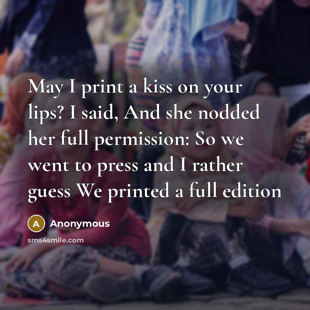 “May I print a kiss on your lips? I said,…” quote by Anonymous