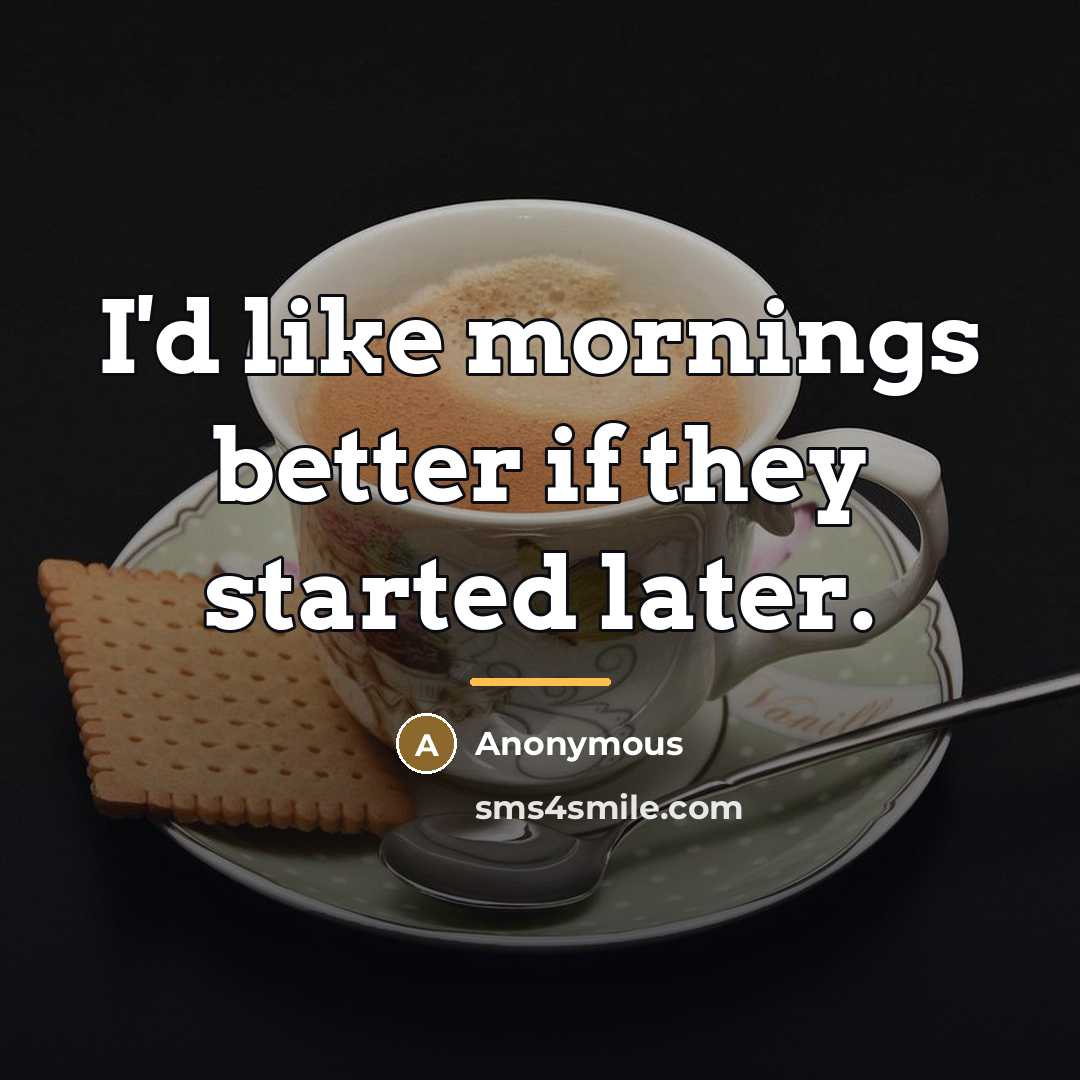 “I'd like mornings better if they started later.…” quote by Anonymous