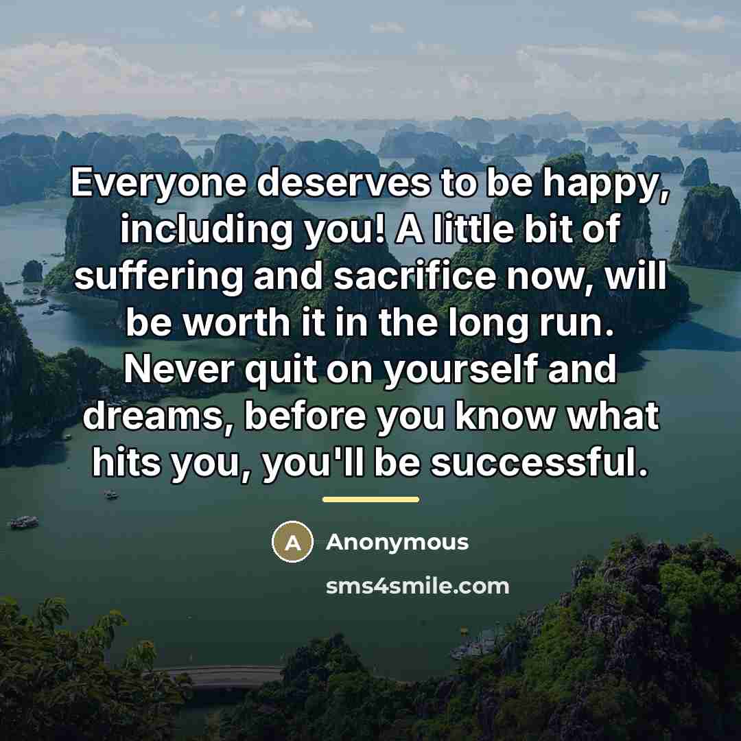 “Everyone deserves to be happy, including you! A little bit…” quote by Anonymous