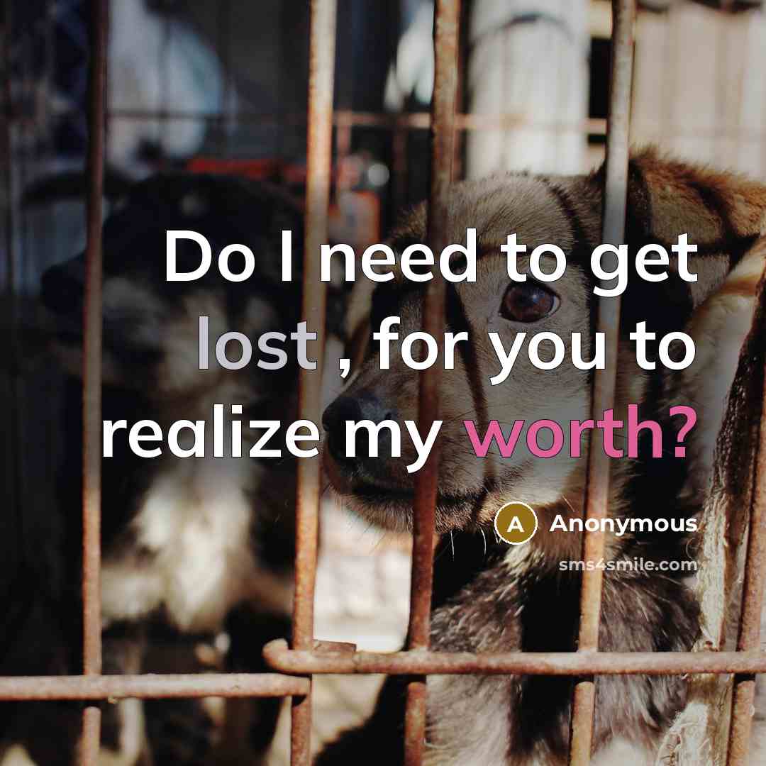 “Do I need to get lost , for you to realize my worth?” quote by Anonymous