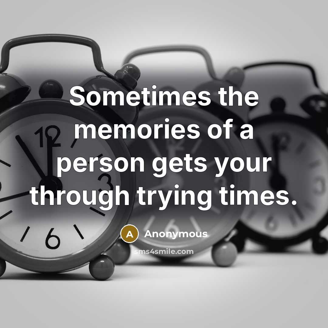 “Sometimes the memories of a person gets your through trying…” quote by Anonymous