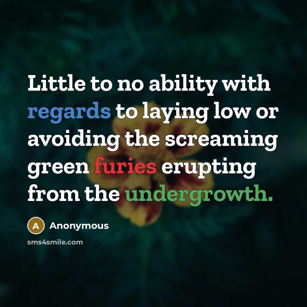 “Little to no ability with regards to laying low or avoiding the screaming green furies erupting from the undergrowth.” quote by Anonymous
