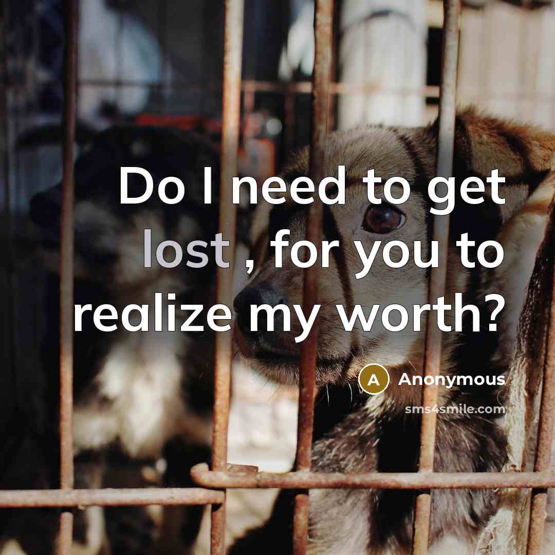 “Do I need to get lost , for you to realize my worth?” quote by Anonymous