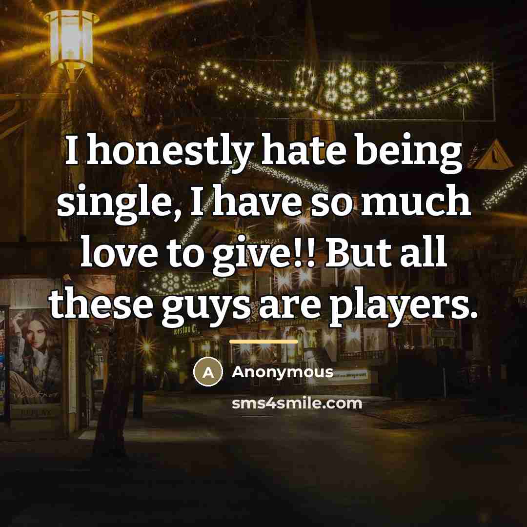 “I honestly hate being single, I have so much love…” quote by Anonymous