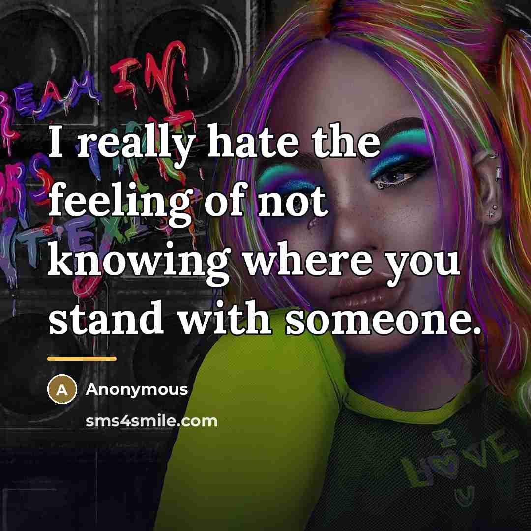 “I really hate the feeling of not knowing where you…” quote by Anonymous