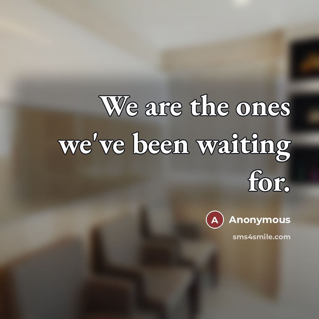 “We are the ones we've been waiting for.…” quote by Anonymous