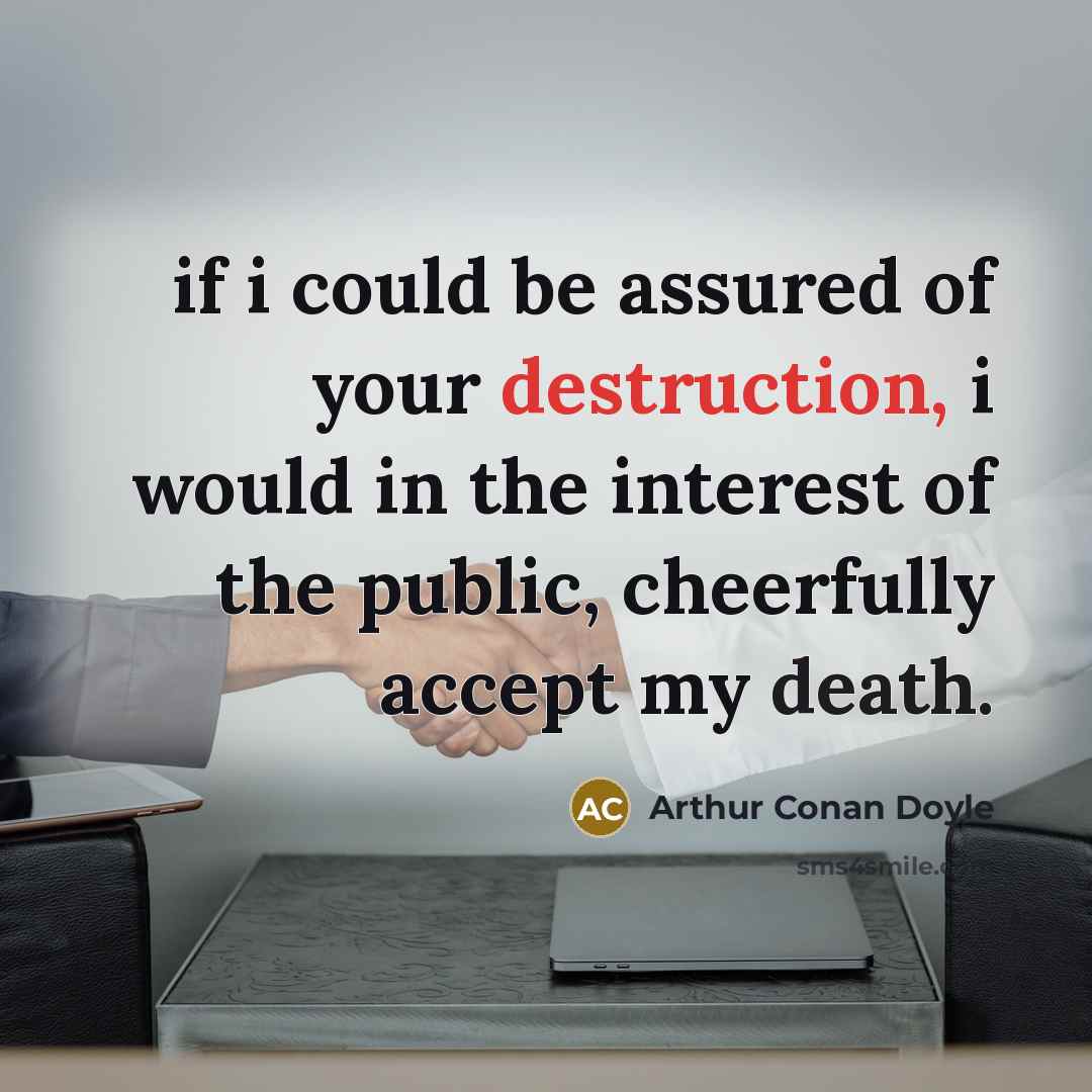 “if i could be assured of your destruction, i would…” quote by Arthur Conan Doyle