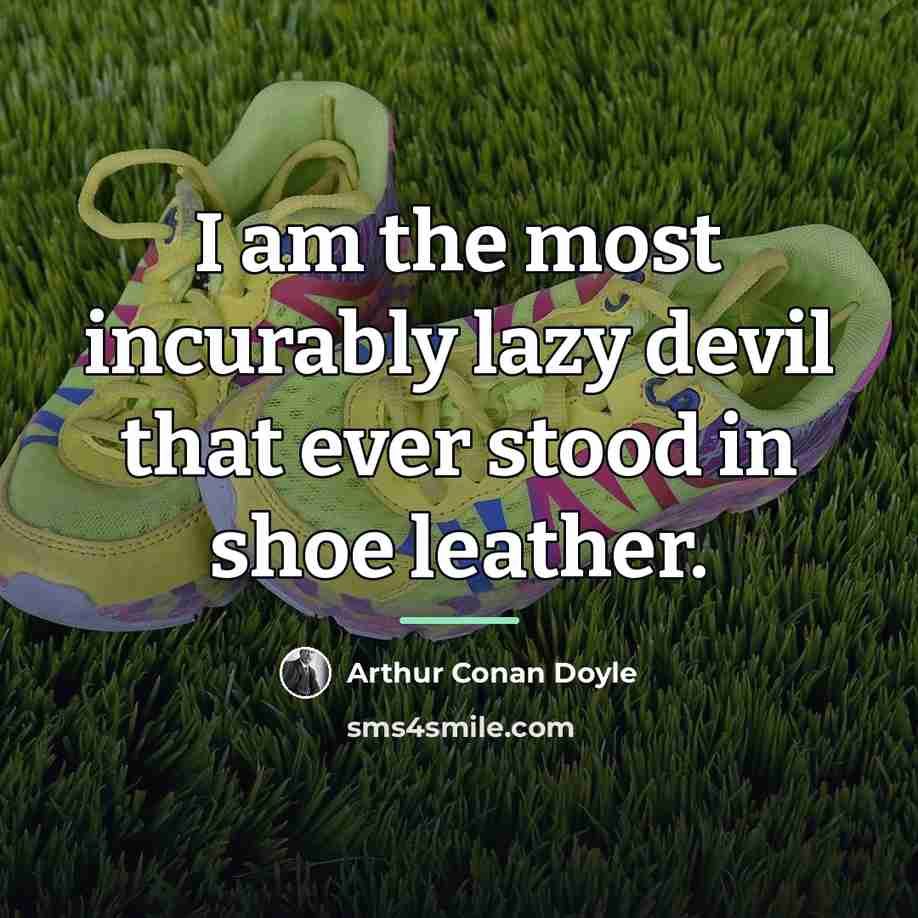 “I am the most incurably lazy devil that ever stood…” quote by Arthur Conan Doyle