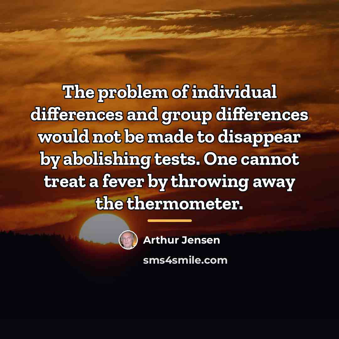 “The problem of individual differences and group differences would not…” quote by Arthur Jensen