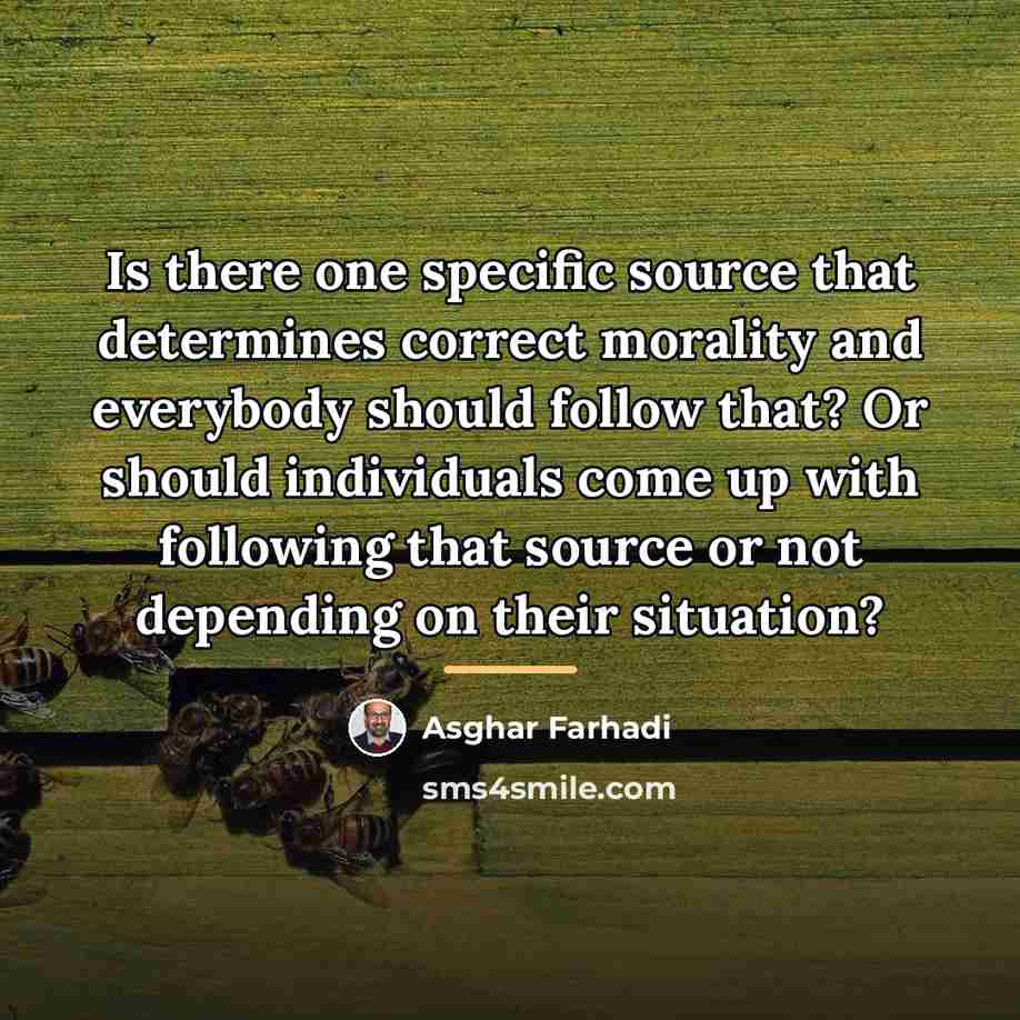 “Is there one specific source that determines correct morality and…” quote by Asghar Farhadi