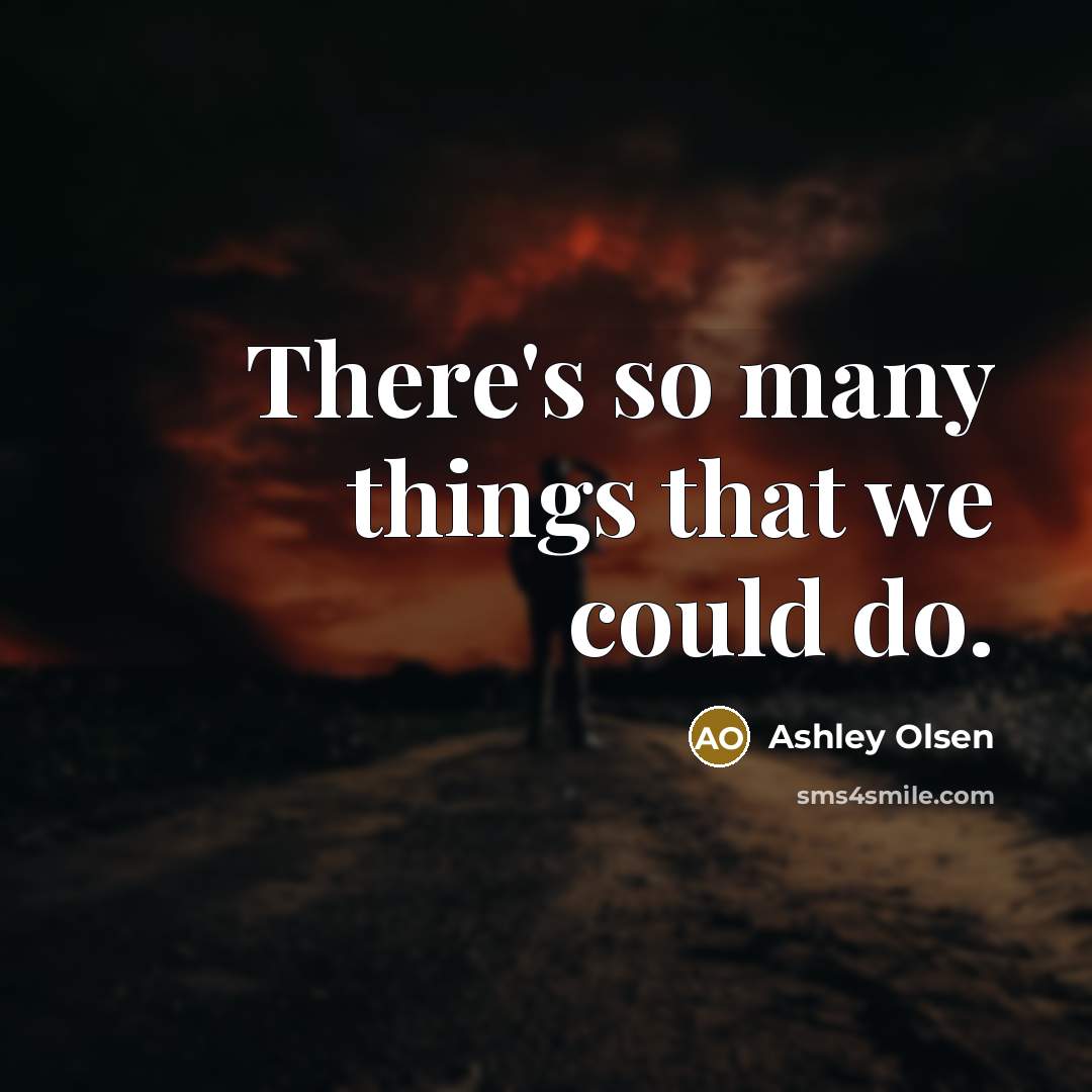 “There's so many things that we could do.” quote by Ashley Olsen