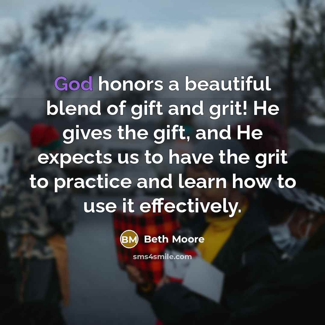 “God honors a beautiful blend of gift and grit! He…” quote by Beth Moore