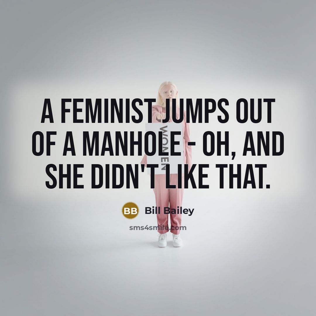“A feminist jumps out of a manhole - oh, and…” quote by Bill Bailey