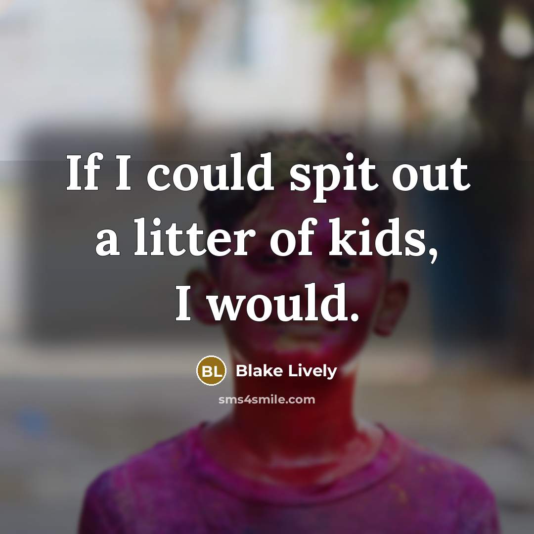 “If I could spit out a litter of kids, I…” quote by Blake Lively