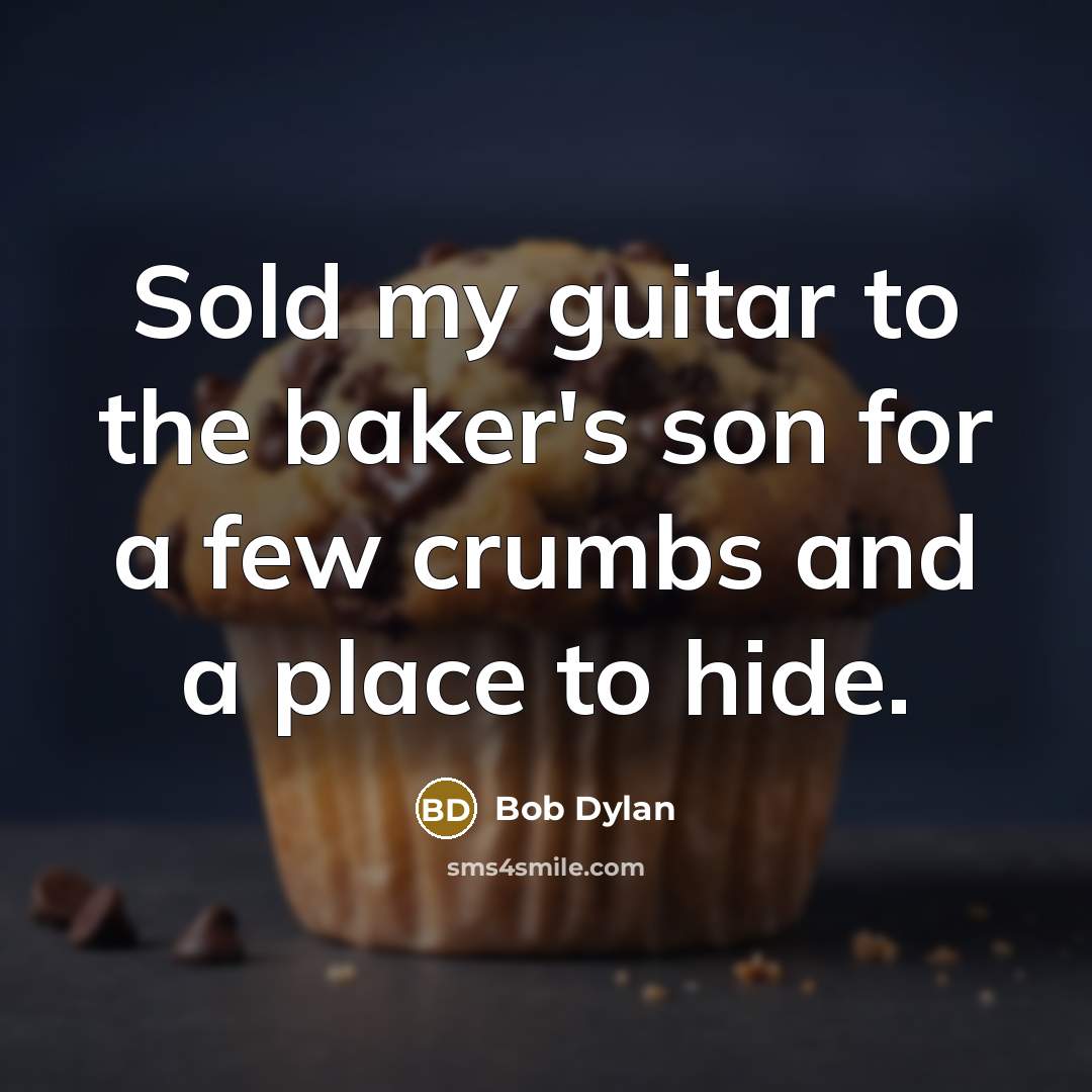 “Sold my guitar to the baker's son for a few…” quote by Bob Dylan