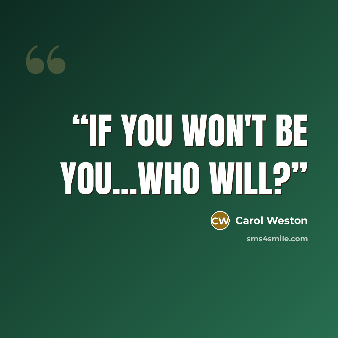 “If you won't be you...who will?” quote by Carol Weston