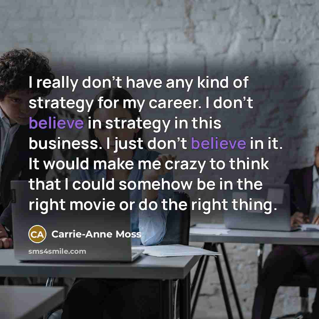 “I really don't have any kind of strategy for my…” quote by Carrie-Anne Moss