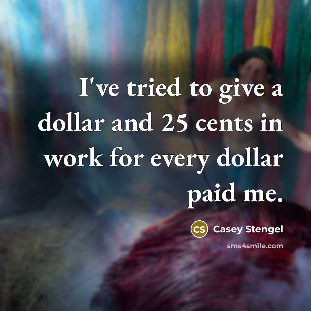 “I've tried to give a dollar and 25 cents in…” quote by Casey Stengel