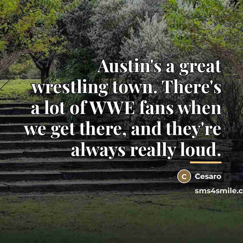 “Austin's a great wrestling town. There's a lot of WWE…” quote by Cesaro