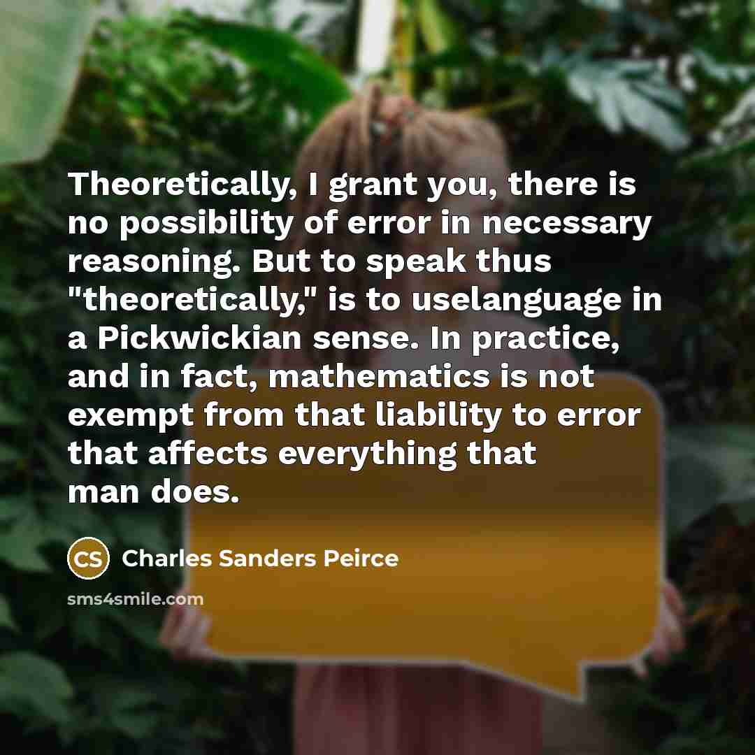 “Theoretically, I grant you, there is no possibility of error…” quote by Charles Sanders Peirce