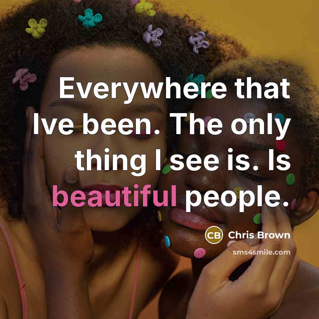 “Everywhere that Ive been. The only thing I see is. Is beautiful people.” quote by Chris Brown