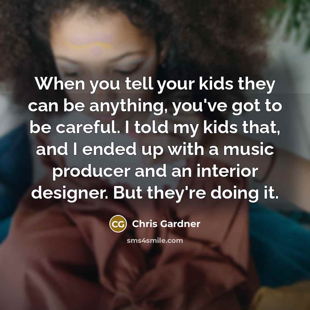 “When you tell your kids they can be anything, you've…” quote by Chris Gardner