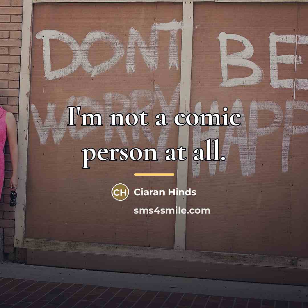 “I'm not a comic person at all.…” quote by Ciaran Hinds
