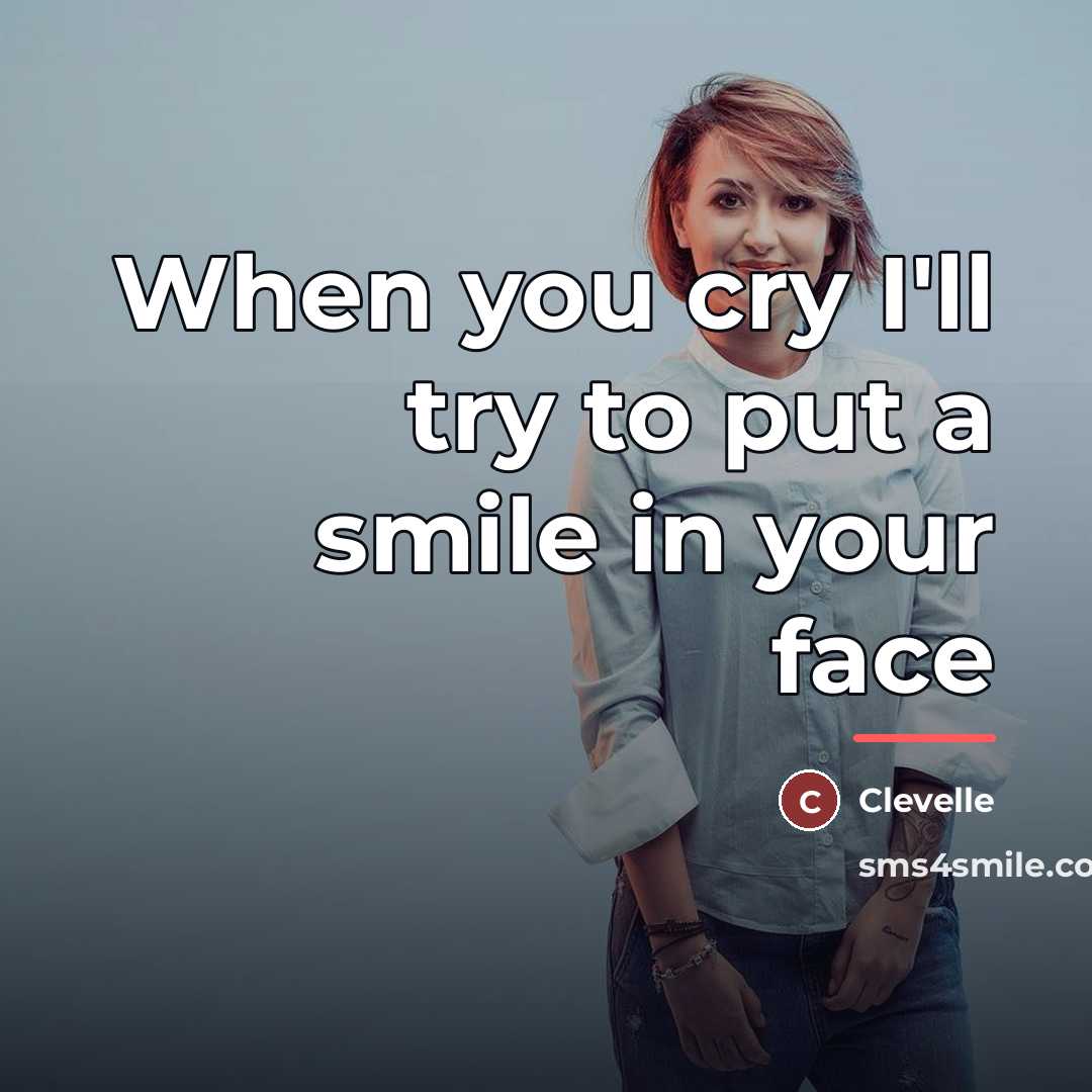“When you cry I'll try to put a smile in…” quote by Clevelle