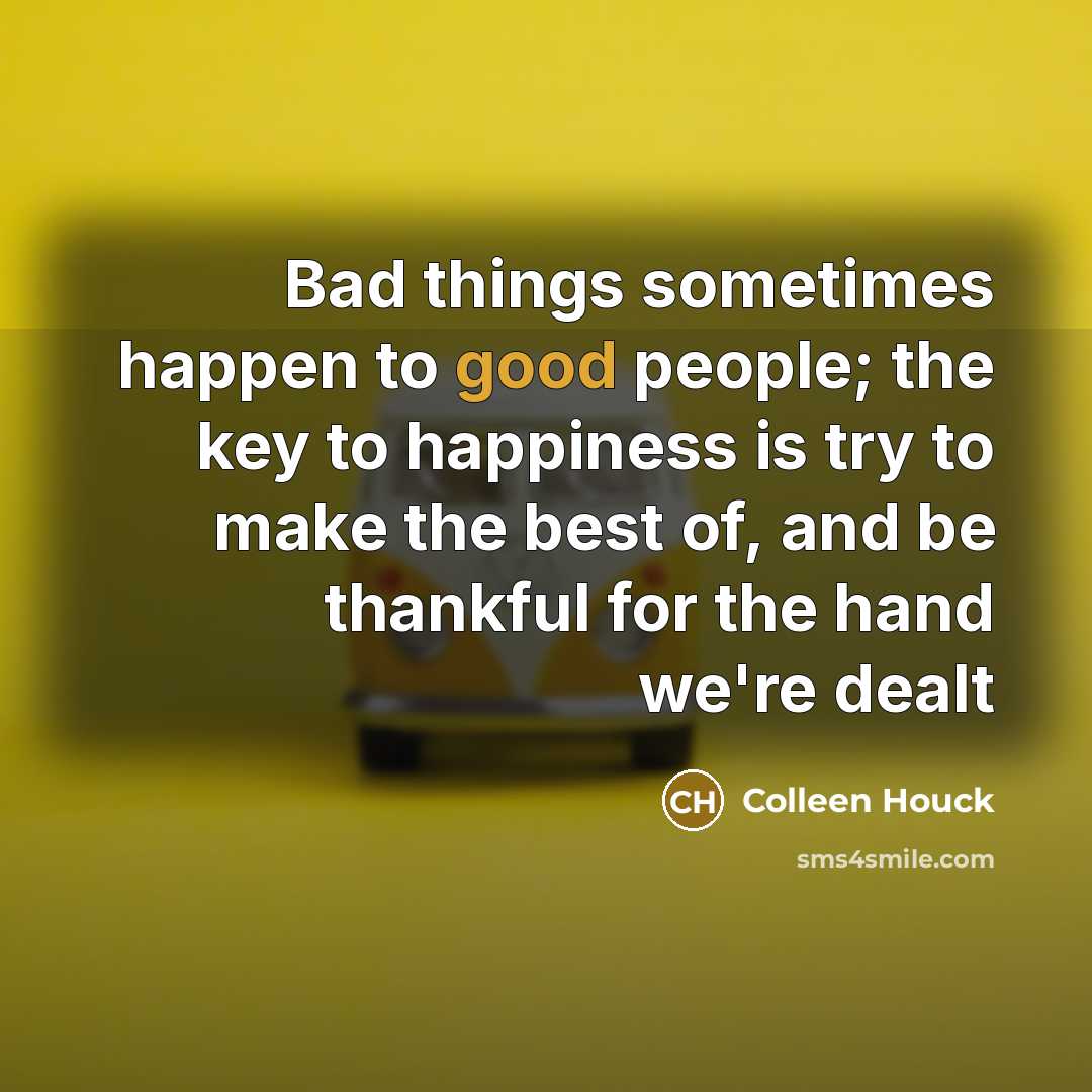 “Bad things sometimes happen to good people; the key to…” quote by Colleen Houck