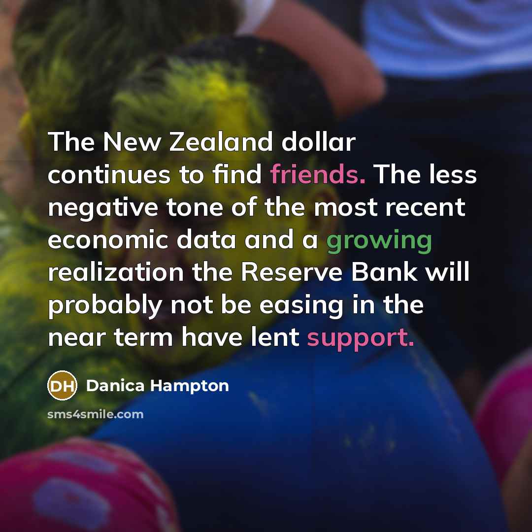 “The New Zealand dollar continues to find friends. The less negative tone of the most recent economic data and a growing realization the Reserve Bank will probably not be easing in the near term have lent support.” quote by Danica Hampton